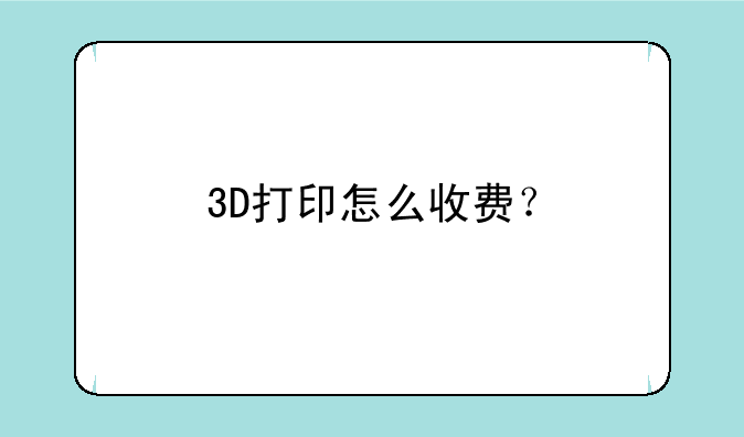 3D打印怎么收费？