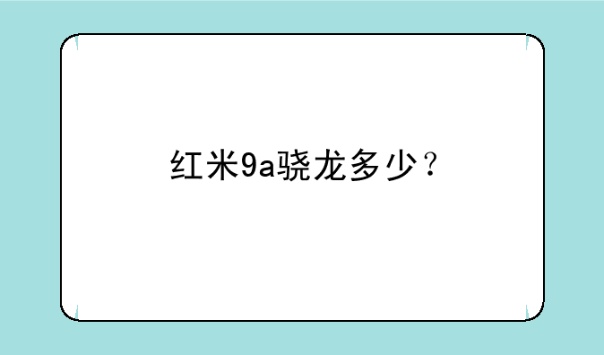 红米9a骁龙多少？