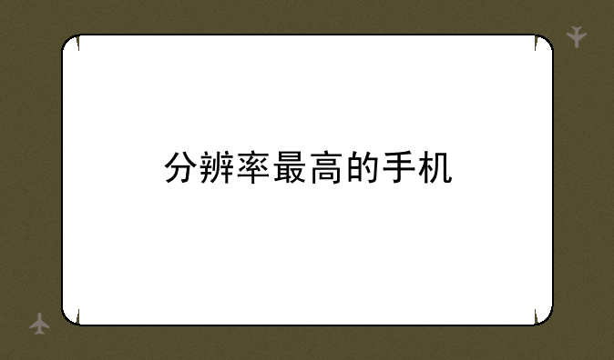 分辨率最高的手机