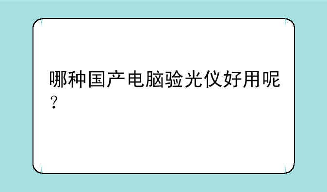哪种国产电脑验光仪好用呢？