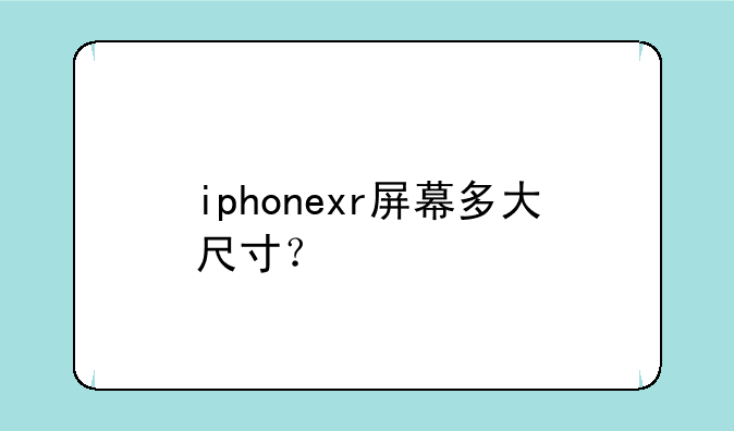 iphonexr屏幕多大尺寸？