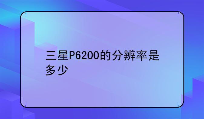 三星P6200的分辨率是多少