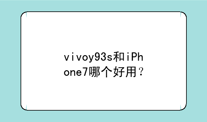 vivoy93s和iPhone7哪个好用？