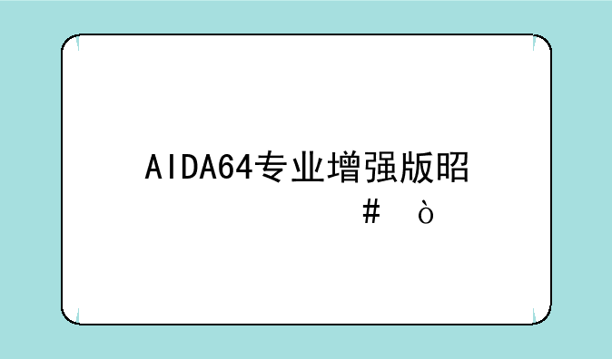 AIDA64专业增强版是什么？