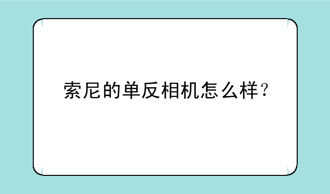 索尼的单反相机怎么样？