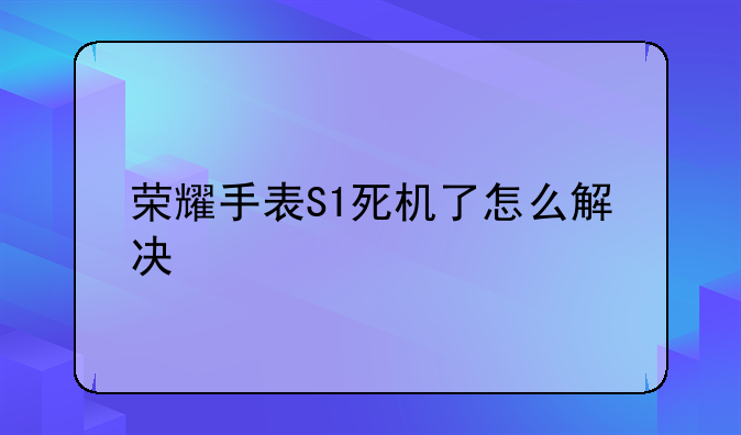 荣耀手表S1死机了怎么解决