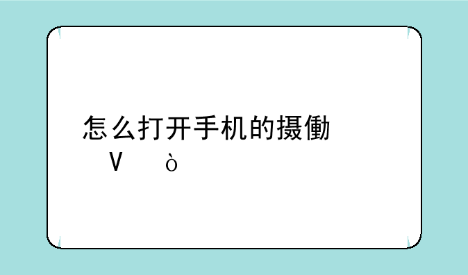 怎么打开手机的摄像头啊？