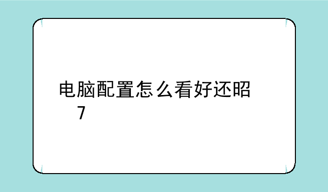 电脑配置怎么看好还是不好