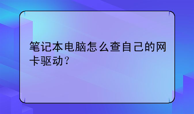笔记本电脑怎么查自己的网卡驱动？