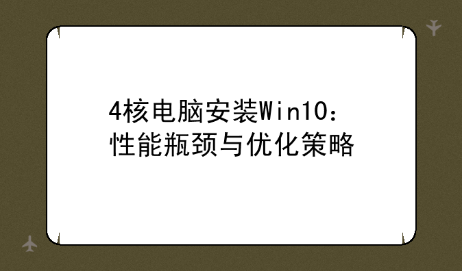 4核电脑安装Win10：性能瓶颈与优化策略