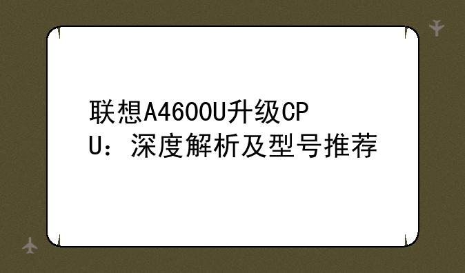 联想A4600U升级CPU：深度解析及型号推荐