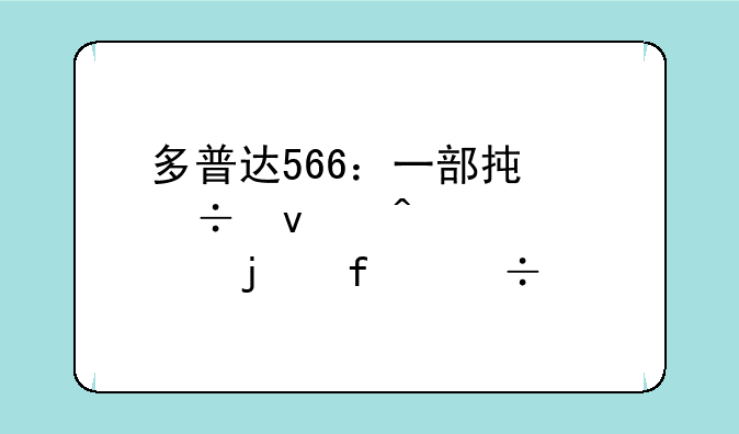 多普达566：一部承载着时代记忆的智能手机传奇