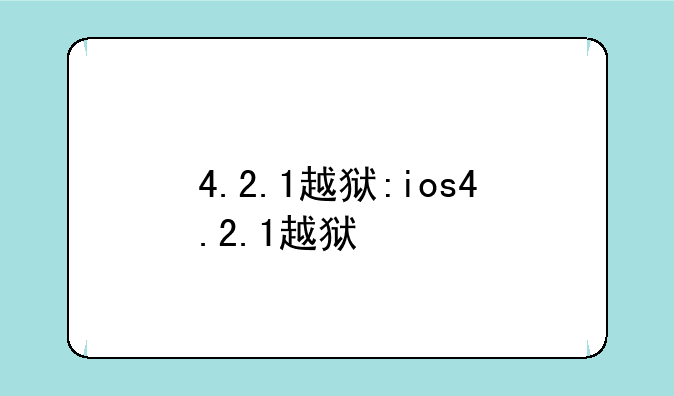 4.2.1越狱:ios4.2.1越狱