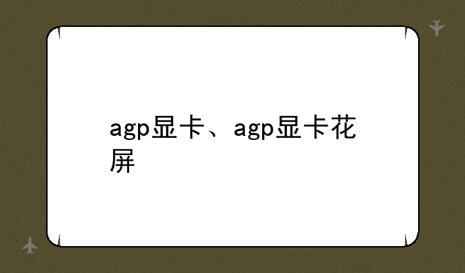 agp显卡、agp显卡花屏