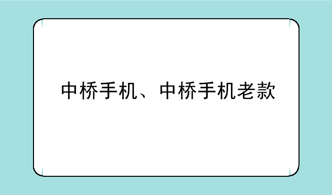 中桥手机、中桥手机老款