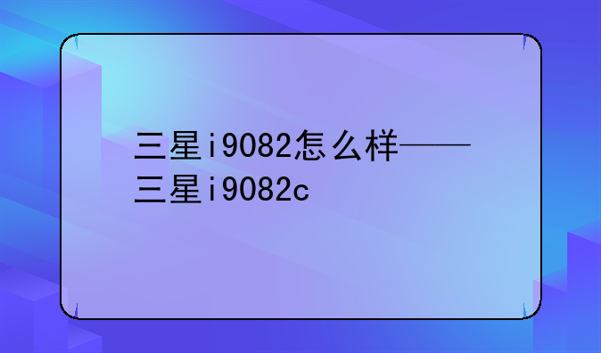 三星i9082怎么样——三星i9082c