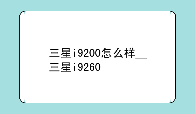 三星i9200怎么样__三星i9260