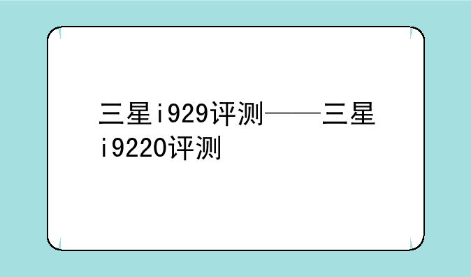 三星i929评测——三星i9220评测