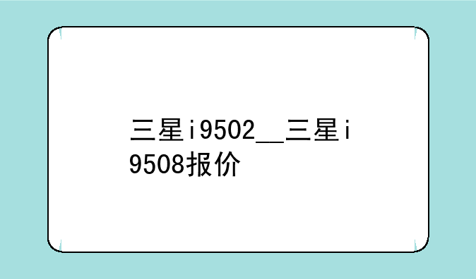 三星i9502__三星i9508报价