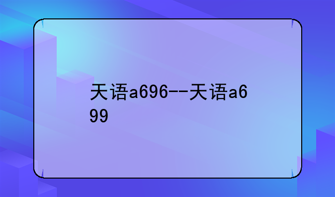 天语a696--天语a699