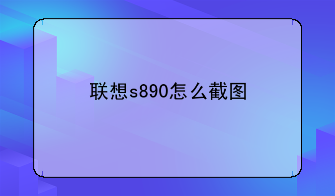 联想s890怎么截图
