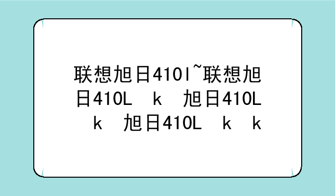 联想旭日410l~联想旭日410L参数