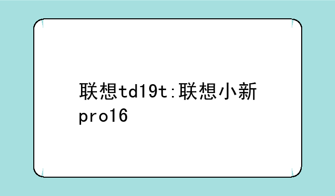 联想td19t:联想小新pro16