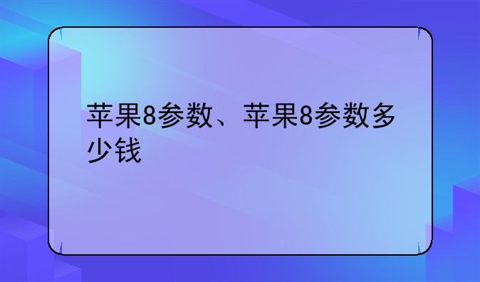 苹果8参数、苹果8参数多少钱