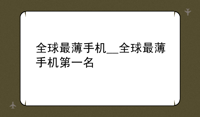全球最薄手机__全球最薄手机第一名