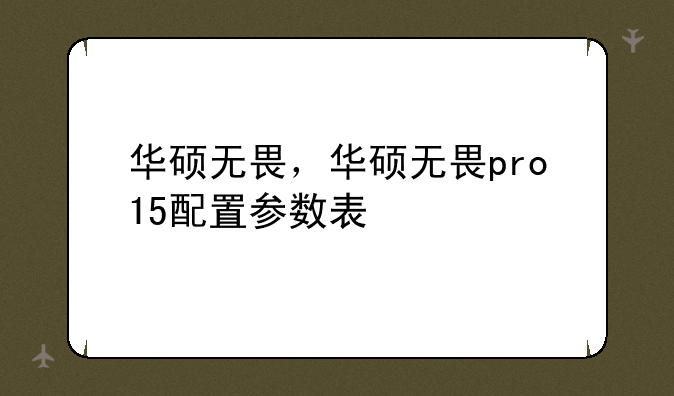 华硕无畏，华硕无畏pro15配置参数表