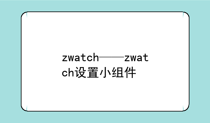 zwatch——zwatch设置小组件