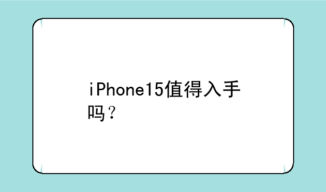 iPhone15值得入手吗？