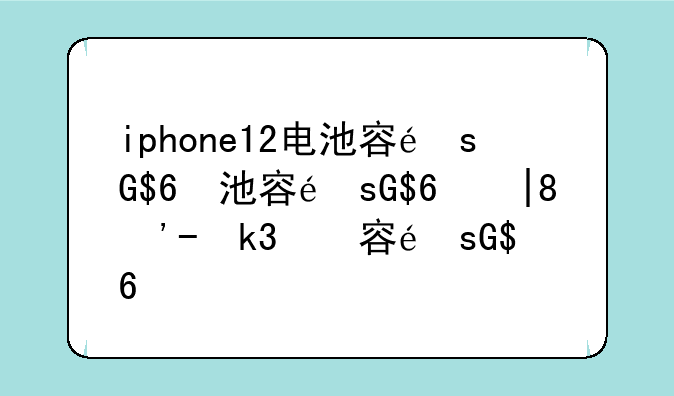 iphone12电池容量、iphone15全系电池容量