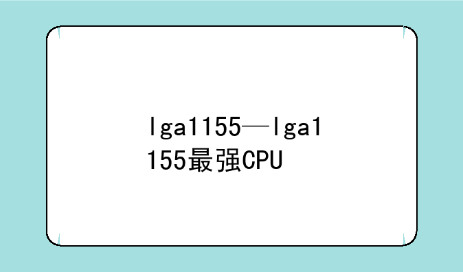 lga1155—lga1155最强CPU